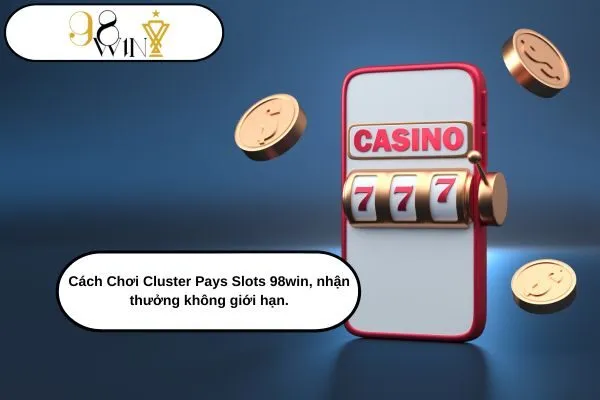 Cách Chơi Cluster Pays Slots 98win, nhận thưởng không giới hạn.