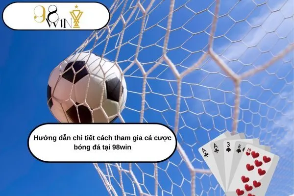 Hướng dẫn chi tiết cách tham gia cá cược bóng đá tại 98win