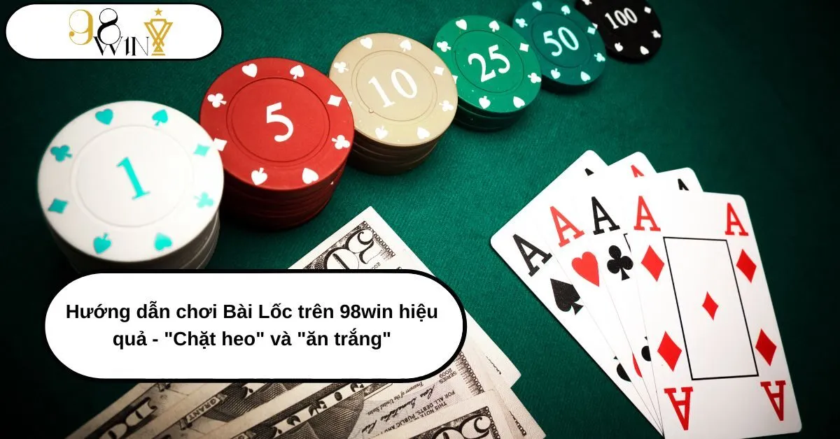 Hướng dẫn chơi Bài Lốc trên 98win hiệu quả - Chặt heo và ăn trắng