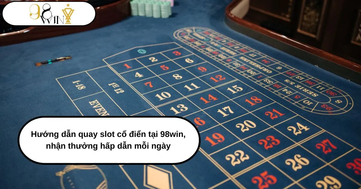 Hướng dẫn quay slot cổ điển tại 98win, nhận thưởng hấp dẫn mỗi ngày