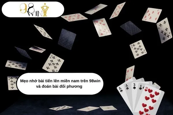 Mẹo nhớ bài tiến lên miền nam trên 98win và đoán bài đối phương