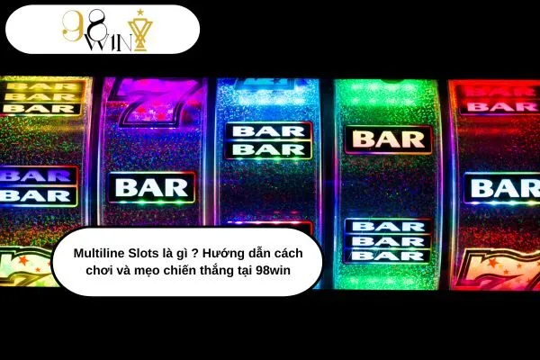 Multiline Slots là gì Hướng dẫn cách chơi và mẹo chiến thắng tại 98win