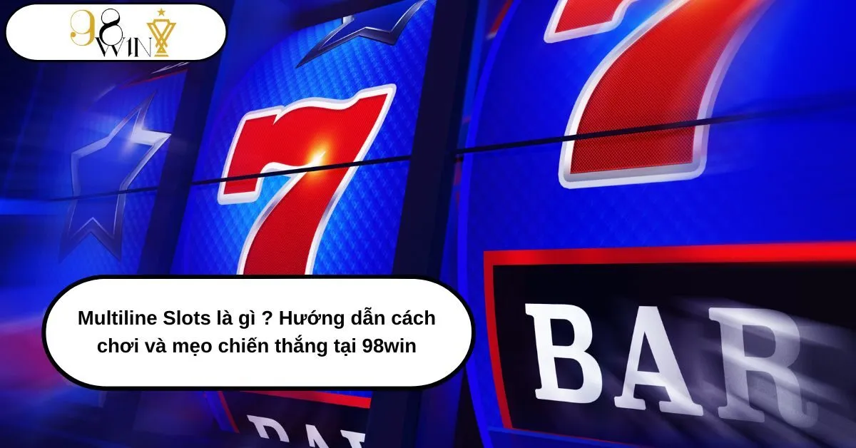 Multiline Slots là gì Hướng dẫn cách chơi và mẹo chiến thắng tại 98win