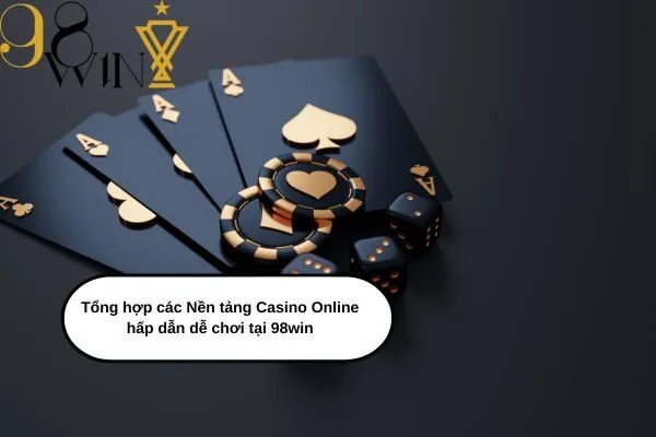 Tổng hợp các Nền tảng Casino Online hấp dẫn dễ chơi tại 98win