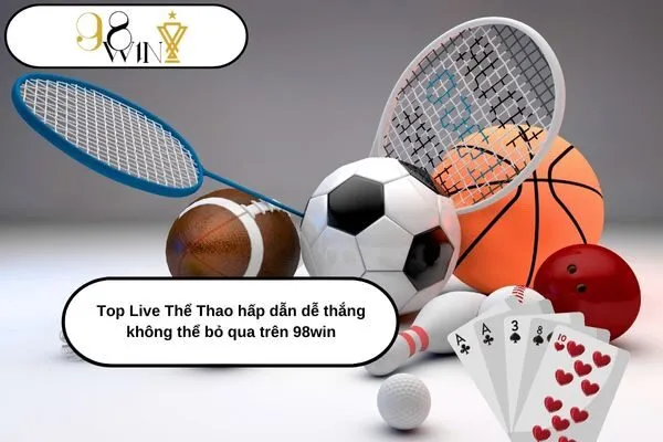 Top Live Thể Thao hấp dẫn dễ thắng không thể bỏ qua trên 98win